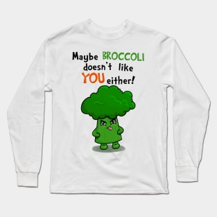 Maybe Broccoli Doesnt Like You Either! - Funny Kawaii Broccoli Long Sleeve T-Shirt